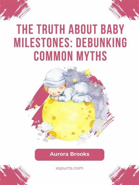 The Truth About Baby Milestones- Debunking Common Myths (eBook, ePUB) The Truth About Baby Milestones- Debunking Common Myths (eBook, ePUB)