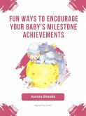Fun Ways to Encourage Your Baby's Milestone Achievements (eBook, ePUB)