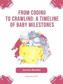 From Cooing to Crawling- A Timeline of Baby Milestones (eBook, ePUB) - Brooks, Aurora