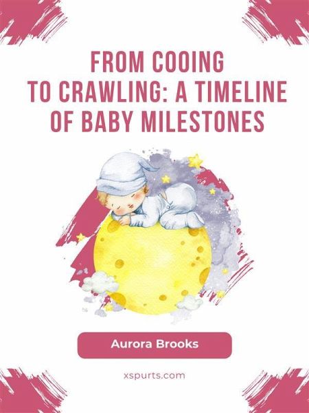 From Cooing to Crawling- A Timeline of Baby Milestones (eBook, ePUB) From Cooing to Crawling- A Timeline of Baby Milestones (eBook, ePUB)