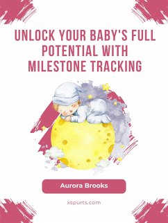 Unlock Your Baby's Full Potential with Milestone Tracking (eBook, ePUB) - Brooks, Aurora