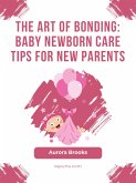The Art of Bonding- Baby Newborn Care Tips for New Parents (eBook, ePUB)
