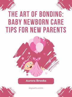 The Art of Bonding- Baby Newborn Care Tips for New Parents (eBook, ePUB) - Brooks, Aurora