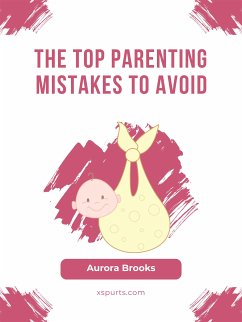 The Top Parenting Mistakes to Avoid (eBook, ePUB) - Brooks, Aurora