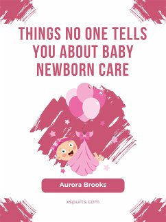Things No One Tells You About Baby Newborn Care (eBook, ePUB) - Brooks, Aurora
