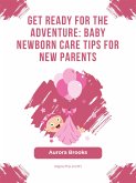 Get Ready for the Adventure- Baby Newborn Care Tips for New Parents (eBook, ePUB)