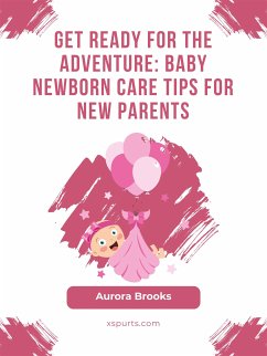 Get Ready for the Adventure- Baby Newborn Care Tips for New Parents (eBook, ePUB) - Brooks, Aurora