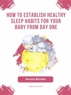 How to Establish Healthy Sleep Habits for Your Baby from Day One (eBook, ePUB) - Brooks, Aurora