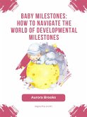 Baby Milestones- How to Navigate the World of Developmental Milestones (eBook, ePUB)