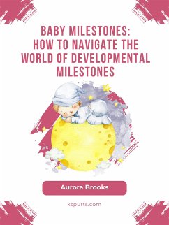 Baby Milestones- How to Navigate the World of Developmental Milestones (eBook, ePUB) - Brooks, Aurora