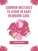 Common Mistakes to Avoid in Baby Newborn Care (eBook, ePUB)