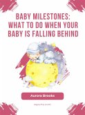 Baby Milestones- What to Do When Your Baby Is Falling Behind (eBook, ePUB)