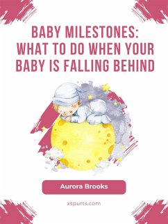 Baby Milestones- What to Do When Your Baby Is Falling Behind (eBook, ePUB) - Brooks, Aurora