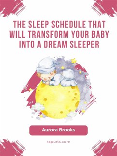 The Sleep Schedule That Will Transform Your Baby into a Dream Sleeper (eBook, ePUB) - Brooks, Aurora