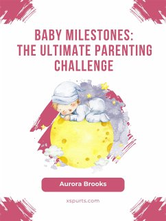 Baby Milestones- The Ultimate Parenting Challenge (eBook, ePUB) - Brooks, Aurora