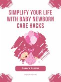 Simplify Your Life with Baby Newborn Care Hacks (eBook, ePUB)