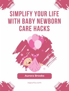 Simplify Your Life with Baby Newborn Care Hacks (eBook, ePUB) - Brooks, Aurora