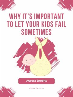 Why It's Important to Let Your Kids Fail Sometimes (eBook, ePUB) - Brooks, Aurora