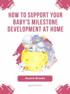 How to Support Your Baby's Milestone Development at Home (eBook, ePUB) - Brooks, Aurora