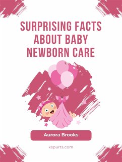 Surprising Facts About Baby Newborn Care (eBook, ePUB) - Brooks, Aurora