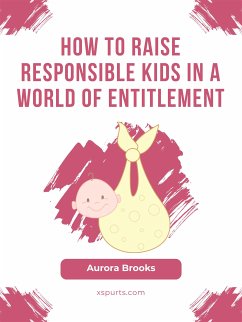 How to Raise Responsible Kids in a World of Entitlement (eBook, ePUB) - Brooks, Aurora