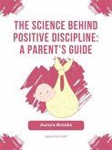 The Science Behind Positive Discipline- A Parent's Guide (eBook, ePUB)