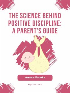 The Science Behind Positive Discipline- A Parent's Guide (eBook, ePUB) - Brooks, Aurora