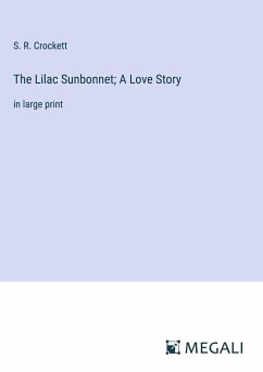 The Lilac Sunbonnet; A Love Story - Crockett, S. R.