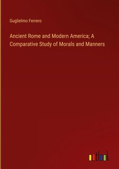 Ancient Rome and Modern America; A Comparative Study of Morals and Manners - Ferrero, Guglielmo