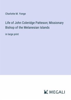 Life of John Coleridge Patteson; Missionary Bishop of the Melanesian Islands - Yonge, Charlotte M.