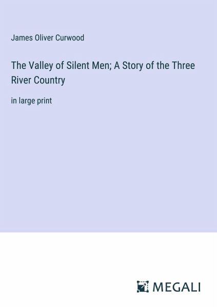 The Valley of Silent Men; A Story of the Three River Country