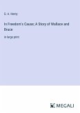 In Freedom's Cause; A Story of Wallace and Bruce