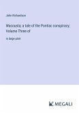 Wacousta; a tale of the Pontiac conspiracy; Volume Three of