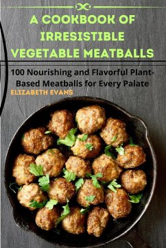 A Cookbook of Irresistible Vegetable Meatballs - Elizabeth Evans