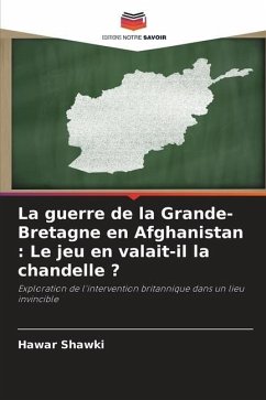 La guerre de la Grande-Bretagne en Afghanistan : Le jeu en valait-il la chandelle ? - Shawki, Hawar