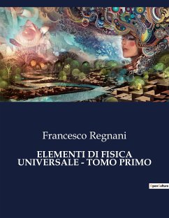 ELEMENTI DI FISICA UNIVERSALE - TOMO PRIMO - Regnani, Francesco