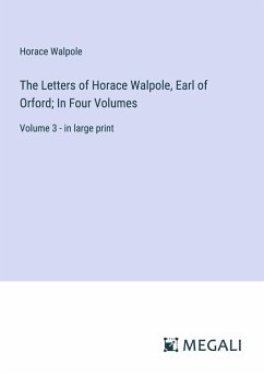 The Letters of Horace Walpole, Earl of Orford; In Four Volumes - Walpole, Horace