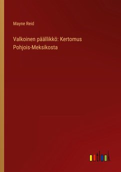 Valkoinen päällikkö: Kertomus Pohjois-Meksikosta - Reid, Mayne