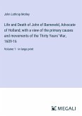 Life and Death of John of Barneveld, Advocate of Holland; with a view of the primary causes and movements of the Thirty Years' War, 1609-16