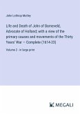 Life and Death of John of Barneveld, Advocate of Holland; with a view of the primary causes and movements of the Thirty Years' War ¿ Complete (1614-23)