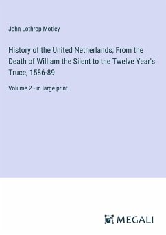 History of the United Netherlands; From the Death of William the Silent to the Twelve Year's Truce, 1586-89 - Motley, John Lothrop