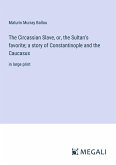 The Circassian Slave, or, the Sultan's favorite; a story of Constantinople and the Caucasus