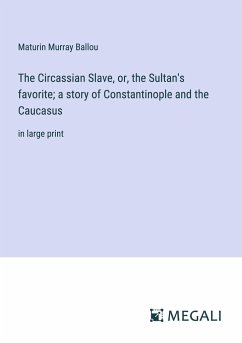 The Circassian Slave, or, the Sultan's favorite; a story of Constantinople and the Caucasus - Ballou, Maturin Murray