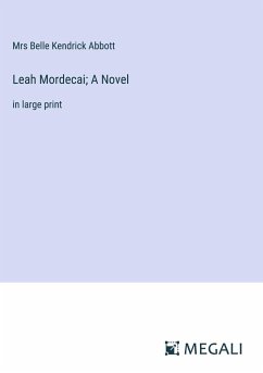 Leah Mordecai; A Novel - Abbott, Mrs Belle Kendrick