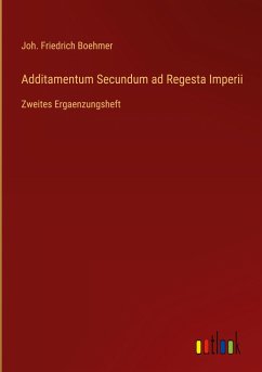 Additamentum Secundum ad Regesta Imperii - Boehmer, Joh. Friedrich
