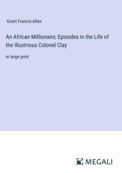 An African Millionaire; Episodes in the Life of the Illustrious Colonel Clay - Allen, Grant Francis