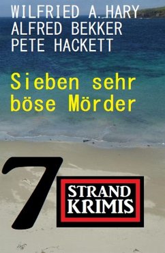 Sieben sehr böse Mörder: 7 Strandkrimis (eBook, ePUB) - Bekker, Alfred; Hary, Wilfried A.; Hackett, Pete
