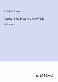 Justice in the By-Ways, a Tale of Life - Adams, F. Colburn
