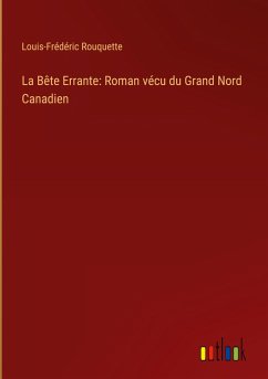 La Bête Errante: Roman vécu du Grand Nord Canadien