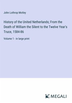 History of the United Netherlands; From the Death of William the Silent to the Twelve Year's Truce, 1584-86 - Motley, John Lothrop